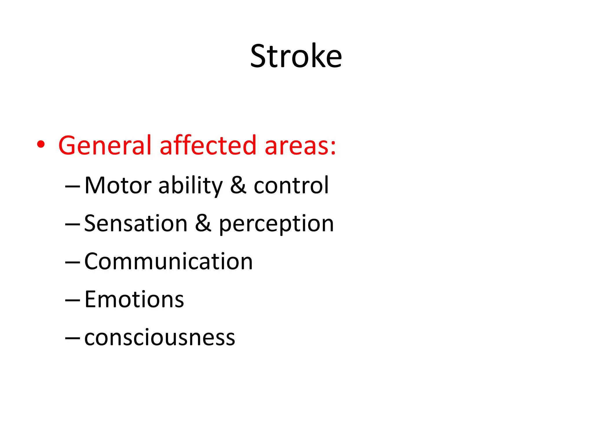 Stroke
• General affected areas:
–Motor ability & control
–Sensation & perception
–Communication
–Emotions
–consciousness
 