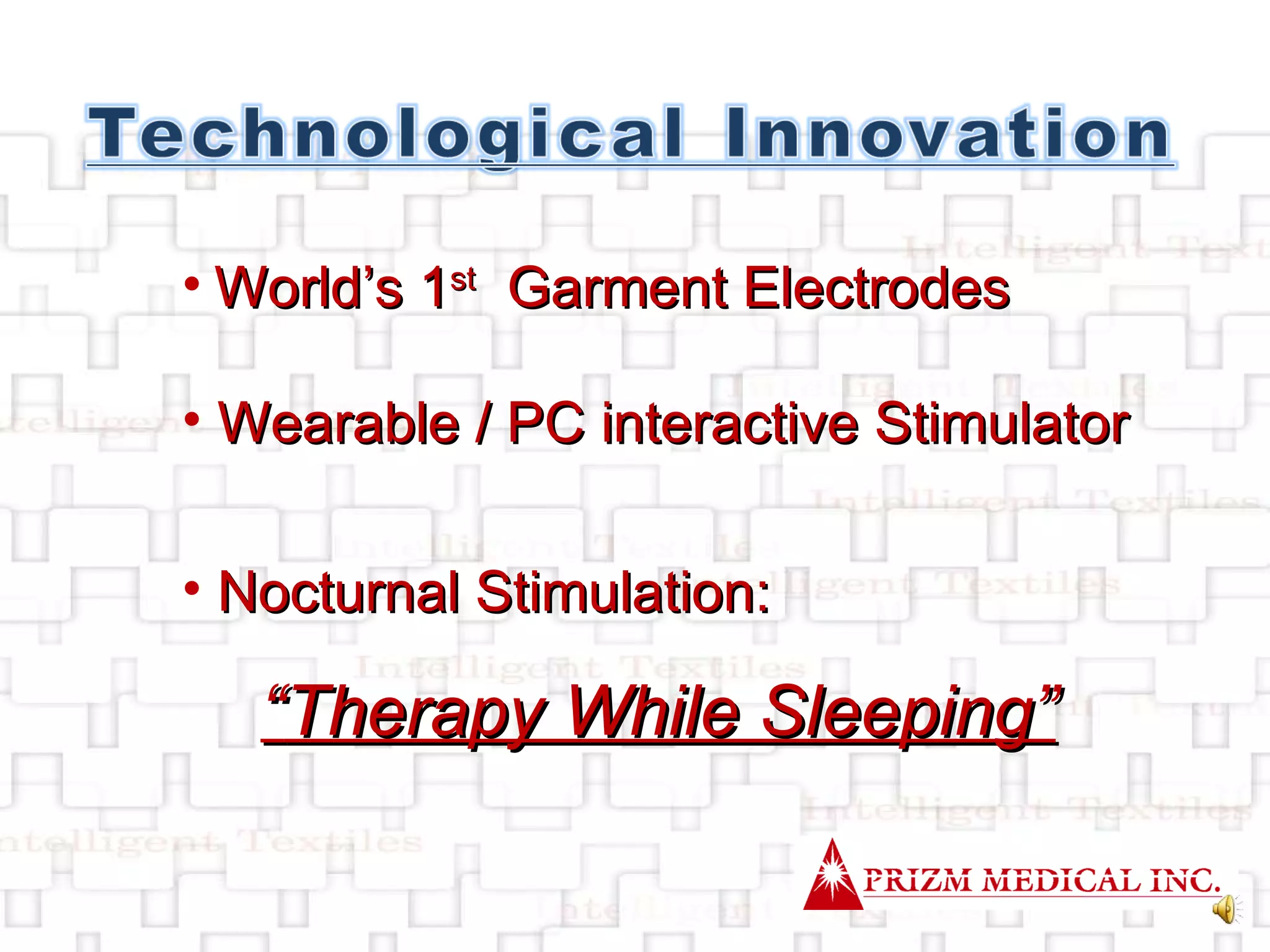 World ’s 1 st   Garment Electrodes Wearable / PC interactive Stimulator Nocturnal Stimulation:  “ Therapy While Sleeping” 