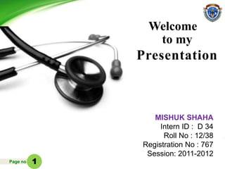 Page no
MISHUK SHAHA
Intern ID : D 34
Roll No : 12/38
Registration No : 767
Session: 2011-2012
1
to my
Presentation
Welcome
 