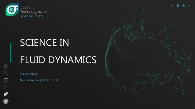 SCIENCE IN
FLUID DYNAMICS
(OTCQB: CVAT)
Presented by
Neil Voloshin (COO / CFO)
 