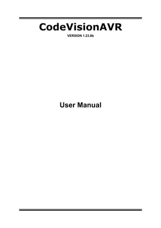 CodeVisionAVR
VERSION 1.23.8b
User Manual
 