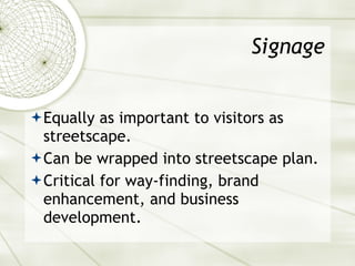 Signage Equally as important to visitors as streetscape. Can be wrapped into streetscape plan. Critical for way-finding, brand enhancement, and business development. 