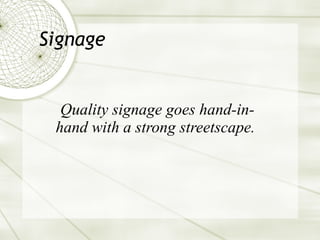 Signage Quality signage goes hand-in-hand with a strong streetscape.  