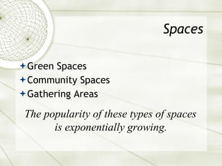 Spaces Green Spaces Community Spaces Gathering Areas The popularity of these types of spaces  is exponentially growing.   