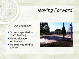 Moving Forward Our Challenges Streetscape tied to state funding Dated signage ordinance No real way-finding system. 