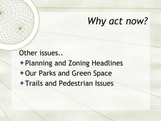 Why act now? Other issues.. Planning and Zoning Headlines Our Parks and Green Space Trails and Pedestrian Issues 