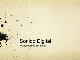 Sonido Digital
Mariel Partida Zaragoza
 