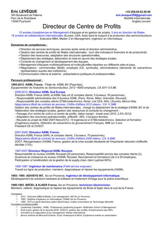 Thomas BERGERE
La Bergerie, 22, rue du capricorne,
13.320 BOUC BEL AIR
06 34 51 56 84 - thbergere@yahoo.fr
42 ans, marié,
2 enfants.
	
  
	
  
	
  
Directeur de Business Unit
Double compétence Executive MBA / Ingénieur Polytech’ Marseille. Trilingue
Equipements, Travaux et Services en Industries / Agroalimentaire / Nucléaire / Infrastructures.
Gestion d'entreprise, Développement commercial, Pilotage opérationnel, Management.
CompétencesCompétences clés et Personnalitéclés et Personnalité
− Gérer et développer l’entreprise. Administrer.
− Définir et décliner les objectifs opérationnels.
− Fédérer et organiser l’activité multi-services.
− Rentabiliser les projets. Prospecter, négocier.
− Conduire le changement, les actions transverses.
Traits de caractère
− Orienté performance et résultats, rigoureux.
− Leader, entreprenant, enthousiaste, communiquant.
− Synthétique, organisé, prise de décision.
− Impliqué, curieux, intelligence émotionnelle.
Parcours professionnelParcours professionnel
2008-2012: Responsable Opérationnel & Administratif – CEGELEC/VINCI (CA 195M€, 1300 pers.)
− Superviser et orienter 8 agences : amélioration du résultat (+50%) et de la trésorerie.
− Adapter la stratégie commerciale. Gérer les litiges (retours financiers : 16 M€ sur 4 ans).
− Manager les équipes opérationnelles, fonctionnelles (30 personnes en direct, 300 sur projets).
− Accompagner et pérenniser le changement (40 chargés d’affaires et responsables de BU).
− Gérer les compétences. Piloter les projets transverses Groupe, les GME.
2007-2008: Directeur de projets – COFATECH (GDF) – Mécanique, environnement (CA 175M€, 1600 pers.)
− Superviser et mettre en œuvre les actions contractuelles pour l’ensemble du département.
− Prospecter et gérer de projets : CA 8 M€ / 40 personnes. Augmentation des marges +5%.
− Responsable d’exploitation en vente d’énergie. Augmentation des marges +3%.
1997-2006: FIVES PILLARD – Equipements & services industriels (40M€, 150 pers. en France, 3 filiales).
2003 – 2006 : Responsable Service Technique – France et International.
− Présenter la société en conférence. Prospecter, adapter les offres de services.
− Harmoniser les réalisations entre filiales. Développer le R&D et les partenariats industriels.
1997 – 2002 : Responsable Montage site – International (Asie, Amériques, Moyen Orient, Afrique)
− Gérer les sous-traitants étrangers (30 monteurs) et société (7 ingénieurs / techniciens).
FormationFormation
2011 - 2013 Executive MBA - Master Management Général (ENSAM / IAE Aix / Mines Telecom / IGS Paris).
Mémoire d’études : Analyse stratégique et managériale de l’internationalisation du groupe VINCI.
2012 - 2013
1994 - 1996
Formation complémentaire en Gestion RH, Droit du Travail, Conduite au changement – (IAE Aix)
Ingénieur Polytech’ Marseille (IUSTI/ME) –Thermique et Instrumentation - Université Aix-Marseille.
DiversDivers
Informatique : Outils de bureautique, SAP, internet.
Langues : Courant en Anglais / Espagnol / Créole (voyages & expatriation dans 30 pays). Notions en Italien / Arabe.
Centres d’intérêts : Rugby (18 ans) – Plongée – Œnologie – Géopolitique - Trésorier d’association (depuis 2011).
 