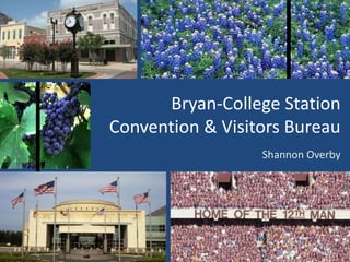 Bryan-College Station
Convention & Visitors Bureau
Shannon Overby
 