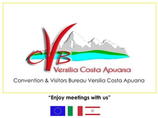 Convention & Visitors Bureau
          Versilia Costa Apuana

                    Tuscany - Italy


        “Enjoy meetings with us”
Convention & Visitors Bureau Versilia Costa Apuana


             “Enjoy meetings with us”
 