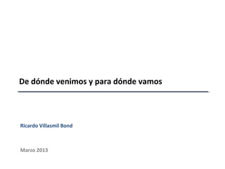 De dónde venimos y para dónde vamos



Ricardo Villasmil Bond



Marzo 2013
 
