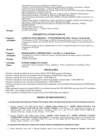 • Maior pontuação na prova de redação (60/60) no vestibular nacional da UNICAMP 2006, num total de 46.195
candidatos - UNICAMP - Universidade Estadual de Campinas
• Top 1% profiles no Linkedin entre os mais vistos em 2012 (200 milhões de membros)
PRODUÇÃO BIBLIOGRÁFICA
A. TRABALHOS CIENTÍFICOS COMPLETOS PUBLICADOS EM PROCEEDINGS DE EVENTOS INTERNACIONAIS.
1. Gazzola, Jonathan.*; Dal Fabbro, Inácio Maria.*; Almeida, Carlos Caetano de.**; MOIRÉ AIDED FLEXURAL AND
TORSION LOADING ANALYSIS OF LOG BUNDLE MODELS. Proceedings of the International Congress on
Mechanization and Energy in Agriculture. AntAgEng 2.008. Vol 1, pp. 873-876. (ISBN 978-875-7666-93-6).
Akdenyz University, Antalya, Turkey, October , 14-17, 2008
2. Gazzola, Jonathan.*; Dal Fabbro, Inácio Maria.*; Almeida, Carlos Caetano de.**; MOIRÉ ASSISTED UNIAXIAL
COMPRESSION TESTS ON BUNDLE LOG MODELS. Proceedings of the International Congress on Mechanization
and Energy in Agriculture. AntAgEng 2.008. Vol 1, pp. 471-474. (ISBN 978-875-7666-93-6). Akdenyz University,
Antalya, Turkey, October , 14-17, 2008
B. ARTIGOS CIENTÍFICOS COMPLETOS PUBLICADOS EM PERIÓDICOS REFERENCIADOS.
1. Nelson Aparecido Alves, Inês A. Máscara Mandelli, Misael Victor Nicoluci, Carlos Caetano de Almeida; UMA NOVA
FORMA PEDAGÓGICA DE ENSINO SOBRE AUDITORIA NA DISCIPLINA DA QUALIDADE NO CURSO DE
ADMINISTRAÇÃO. RACRE - Revista de Administração, Esp. Sto. do Pinhal - SP, v. 10, n. 14, jan./dez.2010 ISSN:1808-8406
2. Silvana Aparecida Ferreira, Misael Victor Nicoluci, Carlos Caetano de Almeida; STUDY ABOUT THE ADVANTAGES
AND DISADVANTAGES OF “EMPRESA BRASILEIRA DE CORREIOS E TELÉGRAFOS” FRANCHISE. RACRE -
Revista de Administração, Esp. Sto. do Pinhal - SP, v. 10, n. 14, jan./dez.2010 ISSN:1808-8406
3. Inês A. Máscara Mandelli, Misael Victor Nicoluci, Carlos Caetano de Almeida, Nelson Aparecido Alves; A ERA DA
INOVAÇÃO EMPREENDEDORA: ENSINO DO EMPREENDORISMO COMO FONTE DE NOVA GERAÇÃO DE
EMPREGO E CRIAÇÃO DE NOVAS EMPRESAS. RACRE - Revista de Administração, Esp. Sto. do Pinhal – SP
ISSN:1808-8406
C. APRESENTAÇÃO DE TRABALHO. PALESTRAS PROFERIDAS.
1. Carlos Caetano de Almeida, Cristian Pimenta, Denis Silva, Wagner Silva; Voz sobre IP, QOS e tecnologias emergentes.
Universidade Estadual de Campinas / CTC
2. Carlos Caetano de Almeida, Carlos Alberto Alves dos Santos, Gislaine Fernandes,Márcio Labigalini,Wiliam Tean Su ;
Gestão e Sistemas Modernos de Manufatura. Universidade Estadual de Campinas / FEM
3. Carlos Caetano de Almeida, Cristian Pimenta, Denis Silva, Wagner Silva; Encaminhamento de chamada. Universidade
Estadual de Campinas / CTC
4. Carlos Caetano de Almeida, Márcio Labigalini; Aplicação de Sistemas de Informação - Composição dos Sistemas
Gerenciadores do Negócio (ERPs) e Sistemas de Execução da Manufatura (MES) - Condições de Integração das
Informações. Universidade Estadual de Campinas / FEM
5. Carlos Caetano de Almeida, Cristian Pimenta, Denis Silva, Wagner Silva; Tipos de interferências em telecomunicações.
Universidade Estadual de Campinas / CTC
6. Carlos Caetano de Almeida, Cristian Pimenta, Denis Silva, Wagner Silva; Fibras ópticas. Universidade Estadual de Campinas
/ CTC
7. Carlos Caetano de Almeida, Cristian Pimenta, Denis Silva, Wagner Silva; Segurança de redes de computadores.
Universidade Estadual de Campinas / CTC
8. Carlos Caetano de Almeida; Gestão centrada no cliente e valorização das pessoas. Universidade Estadual de Campinas /
CTC
9. Carlos Caetano de Almeida, Maria Carolina Ferreira, Tânia Missae Watanabe; Purificação e caracterização de Lectinas.
Universidade Estadual de Campinas / IB
10. Carlos Caetano de Almeida, Vinícius Luiz Ferraz Minatogawa, Iris Bento da Silva; Estudo de Integração e Alianças para
obter Vantagens Competitivas. Universidade Estadual de Campinas / FEM
 