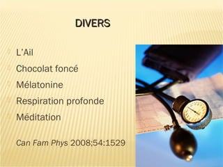 DIVERSDIVERS
 L’Ail
 Chocolat foncé
 Mélatonine
 Respiration profonde
 Méditation
Can Fam Phys 2008;54:1529
 