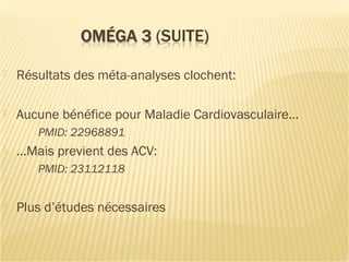  Résultats des méta-analyses clochent:
 Aucune bénéfice pour Maladie Cardiovasculaire…
PMID: 22968891
 …Mais previent des ACV:
PMID: 23112118
 Plus d’études nécessaires
 