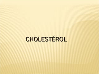 CHOLESTÉROLCHOLESTÉROL
 
