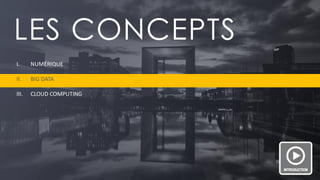 PAGE 10 
LES CONCEPTS 
I.NUMÉRIQUE 
II.BIG DATA 
III.CLOUD COMPUTING  