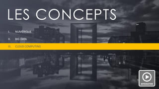 PAGE 16 
LES CONCEPTS 
I.NUMÉRIQUE 
II.BIG DATA 
III.CLOUD COMPUTING  