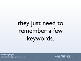 they just need to
                    remember a few
                       keywords.

twitter: bphogan
email: brianhogan ...