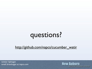 questions?
               http://github.com/napcs/cucumber_watir


twitter: bphogan
email: brianhogan at napcs.com
 