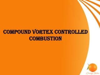 COMPOUND VORTEX CONTROLLED
COMBUSTION
 