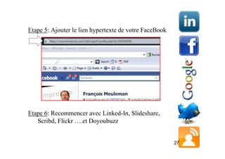 Etape 5: Ajouter le lien hypertexte de votre FaceBook




Etape 6: Recommencer avec Linked-In, Slideshare,
   Scribd, Flickr ….et Doyoubuzz


                                                        27
 