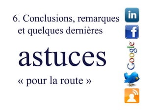 6. Conclusions, remarques
 et quelques dernières


 astuces
 « pour la route »
 