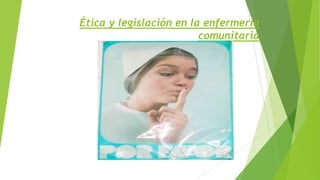 Ética y legislación en la enfermería
comunitaria

 