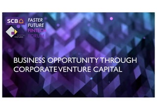 BUSINESS OPPORTUNITY THROUGH
CORPORATEVENTURE CAPITAL
FASTER
FUTURE
FINTECH
FORUM
 