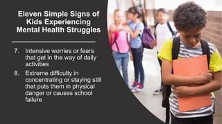 Eleven Simple Signs of
Kids Experiencing
Mental Health Struggles
7. Intensive worries or fears
that get in the way of dail...