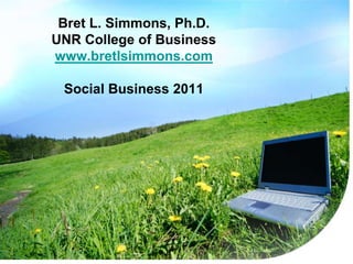 Bret L. Simmons, Ph.D.UNR College of Businesswww.bretlsimmons.comSocial Business 2011 