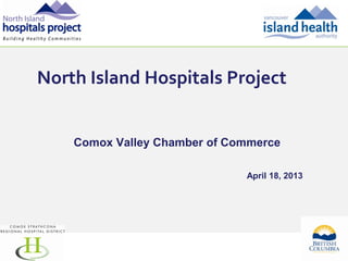North Island Hospitals Project


    Comox Valley Chamber of Commerce

                              April 18, 2013




                                               1
 