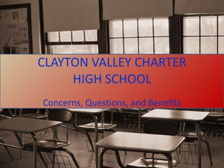 CLAYTON VALLEY CHARTER HIGH SCHOOL Concerns, Questions, and Benefits 