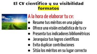 El CV científico y su visibilidad
formatos
Cvs científicos nacionales
¿qué es cvn? Ejemplo:
● Curriculum Vitae Normalizado...