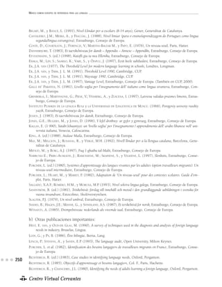MARCO COMÚN EUROPEO DE REFERENCIA PARA LAS LENGUAS




      BELART, M., y RANCÉ, L. (1991), Nivel Llindar per a escolars (8-14 anys), Gener, Generalitat de Catalunya.
      CASTALEIRO, J.M.; MEIRA, A., y PASCOAL, J. (1988), Nivel limiar (para o ensino/aprendizagem do Portugues como lingua
           segunda/lingua estrangeira), Estrasburgo, Consejo de Europa.
      COSTE, D.; COURTILION, J.; FERENCZI, V.; MARTINS-BALTAR M., y PAPO, E. (1976), Un niveau-seuil, París, Hatier.
      DANNERFJORD, T. (1983), Et taerskelniveau for dansk – Appendix – Annexe – Appendiks, Estrasburgo, Consejo de Europa.
      EFSTATHIADIS, S. (ed.) (1998), Katofli gia ta nea Ellenika, Estrasburgo, Consejo de Europa.
      EHALA, M.; LIIV, S.; SAARSO, K.; VARE, S., y ÖISPUU, J. (1997), Eesti keele suhtluslävi, Estrasburgo, Consejo de Europa.
      EK, J.A. VAN (1977), The Threshold Level for modern language learning in schools, Londres, Longman.
      EK, J.A. VAN, y TRIM, J. L. M. (1991), Threshold Level 1990, Cambridge, CUP.
      EK, J.A. VAN, y TRIM, J. L. M. (1991), Waystage 1990, Cambridge, CUP.
      EK, J.A. VAN, y TRIM, J. L. M. (1997), Vantage Level, Estrasburgo, Consejo de Europa. (También en CUP, 2000).
      GALLI DE’ PARATESI, N. (1981), Livello soglia per l’insegnamento dell’ italiano come lingua straniera, Estrasburgo, Con-
           sejo de Europa.
      GRINBERGA, I.; MARTINSONE, G.; PIESE, V.; VEISBERG, A., y ZUICENA, I. (1997), Latviesu valodas prasmes limenis, Estras-
           burgo, Consejo de Europa.
      INSTITUTO PUSHKIN DE LA LENGUA RUSA y LA UNIVERSIDAD DE LINGÜÍSTICA DE MOSCÚ. (1966), Porogoviy uroveny russkiy
           yazik, Estrasburgo, Consejo de Europa.
      JESSEN, J. (1983), Et taerskelniveau for dansk, Estrasburgo, Consejo de Europa.
      JONES, G.E.; HUGHES, M., y JONES, D. (1996), Y lefel drothwy: ar gyfer y gymraeg, Estrasburgo, Consejo de Europa.
      KALLAS, E. (1 990), Yatabi lebaaniyyi: un ‘livello soglia’ per I’insegnamento / apprendimento dell’ arabo libanese nell’ uni-
           versitá italiana, Venecia, Cafoscarina.
      KING, A. (ed.) (1988), Atalase Maila, Estrasburgo, Consejo de Europa.
      MAS, M.; MELCION, J.; ROSANAS, R., y VERGÉ, M.H. (1992), Nivell llindar per a la llengua catalana, Barcelona, Gene-
           ralitat de Catalunya.
      MIFSUD, M.; y BORG, A.J. (1997), Fuq 1-ghatba tal-Malti, Estrasburgo, Consejo de Europa.
      NARBUTAS E.; PRIBU-AUSKAITE, J.; RAMONIENE, M.; SKAPIENE, S., y VILKIENE, L. (1997), Slenkstis, Estrasburgo, Conse-
           jo de Europa.
      PORCHER, L. (ed.) (1980), Systèmes d’apprentissage des langues vivantes par les adultes (option travailleurs migrants): Un
           niveau-seuil intermediaire, Estrasburgo, Consejo de Europa.
      PORCHER, L.; HUART, M., y MARIET, F (1982), Adaptation de ‘Un niveau-seuil’ pour des contextes scolaires. Guide d’em-
                                            .
           ploi, París, Hatier.
      SALGADO, X.A.F ROMERO, H.M., y MORUXA, M.P. (1993), Nivel soleira lingua galega, Estrasburgo, Consejo de Europa.
                       .;
      SANDSTRÖM, B. (ed.) (1981), Tröskelnivå: förslag till innehåll och metod i den grundläggande utbildningen i svenska för
           vuxna invandrare, Estocolmo, Skolöverstyrelsen.
      SLAGTER, P.J. (1979), Un nivel umbral, Estrasburgo, Consejo de Europa.
      SVANES, B.; HAGEN, J.E.; MANNE, G., y SVINDLAND, A.S. (1987), Et terskelnivå for norsk, Estrasburgo, Consejo de Europa.
      WYNANTS, A. (1985), Drempelniveau: nederlands als vreemde taal, Estrasburgo, Consejo de Europa.

      b) Otras publicaciones importantes:
      HEST, E. VAN, y OUD-DE GLAS, M. (1990), A survey of techniques used in the diagnosis and analysis of foreign language
          needs in industry, Bruselas, Lingua.
      LÜDI, G.; y PY, B. (1986), Être bilingüe, Berna, Lang.
      LYNCH, P.; STEVENS, A., y SANDS, E.P. (1993), The language audit, Open University, Milton Keynes.
      PORCHER, L. et al. (1982), Identification des besoins langagiers de travailleurs migrants en France, Estrasburgo, Conse-
          jo de Europa.
      RICHTERICH, R. (ed.) (1983), Case studies in identifying language needs, Oxford, Pergamon.
250
      RICHTERICH, R. (1985), Objectifs d’apprentissage et besoins langagiers, Col. F París, Hachette.
                                                                                    .,
      RICHTERICH, R., y CHANCEREL, J.L. (1980), Identifying the needs of adults learning a foreign language, Oxford, Pergarnon.

      Centro Virtual Cervantes
 