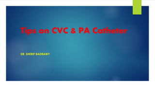 Tips on CVC & PA Catheter
DR. SHERIF BADRAWY
 