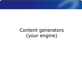 Content generators
(your engine)
 