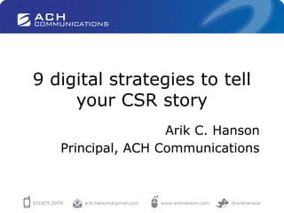 9 digital strategies to tell
your CSR story
Arik C. Hanson
Principal, ACH Communications
 