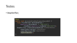 Testes
• StepVerifier;
 