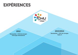 Brancardier - CHU de Limoges 
Radio A 
Brancardier - CHU de Limoges 
Chirurgie Ambulatoire 
2012 2013/2014 
EXPÉRIENCES 
 