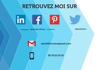 RETROUVEZ MOI SUR 
alex400rocher@gmail.com 
06.79.25.34.35 
Alexandre Gillotin @AlexGillotin 
 