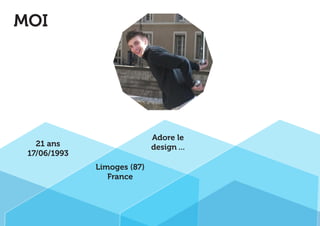 MOI 
21 ans 
17/06/1993 
Adore le 
design ... 
Limoges (87) 
France 
 