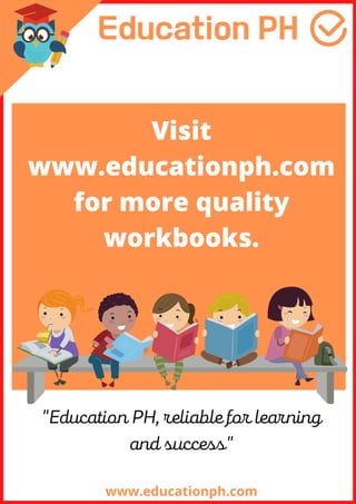 "Education PH, reliable for learning
and success"
Visit
www.educationph.com
for more quality
workbooks.
www.educationph.com
 
