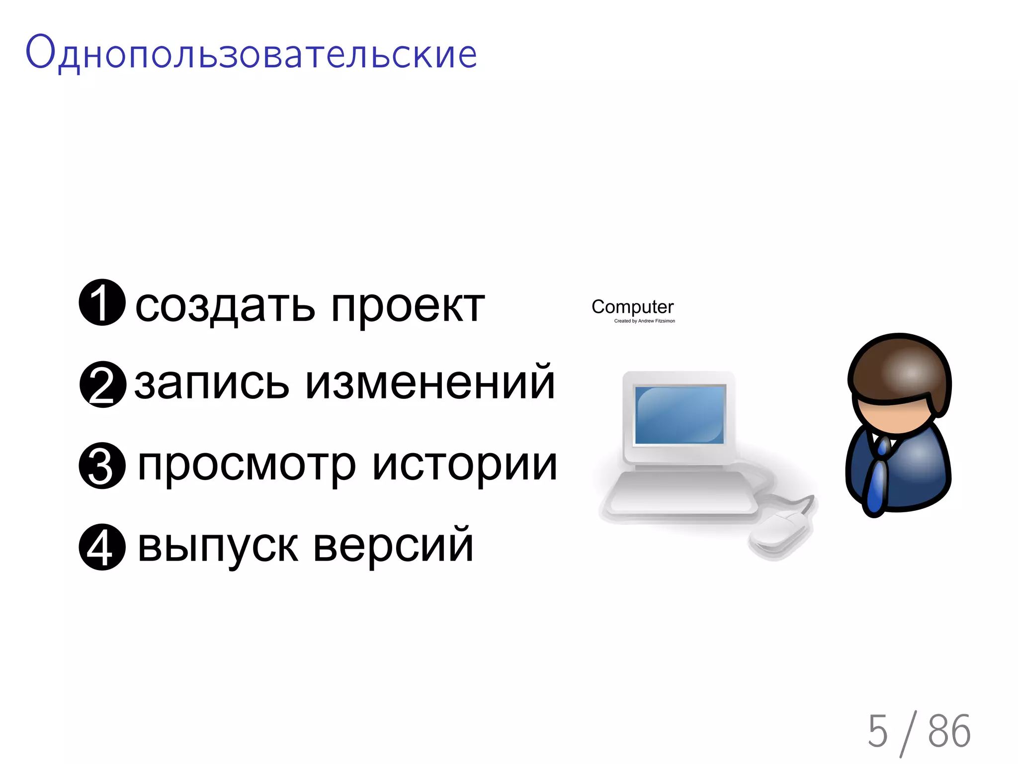 Однопользовательские




  1 создать проект     Computer
                         Created by Andrew Fitzsimon




  2 запись изменений
  3 просмотр истории
  4 выпуск версий


                                                       5 / 86
 