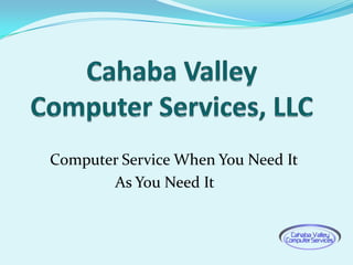 Cahaba Valley Computer Services, LLC Computer Service When You Need It As You Need It 