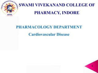 SWAMI VIVEKANAND COLLEGE OF
PHARMACY, INDORE
PHARMACOLOGY DEPARTMENT
Cardiovascular Disease
1
 
