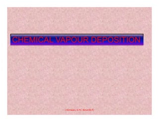 CHEMICAL VAPOUR DEPOSITION
J Hemwani, G.P.C. Betul (M.P.)
 