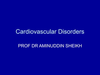 Cardiovascular Disorders
PROF DR AMINUDDIN SHEIKH
 