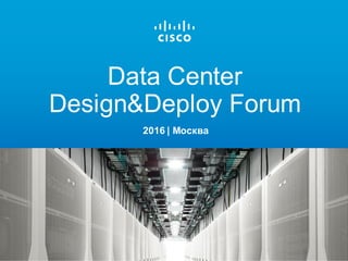 2016 | Москва
Data Сenter
Design&Deploy Forum
 