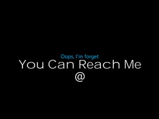 Oops, I’m forget

You Can Reach Me
@

 