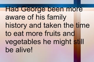 It's not that he didn't like fruits and vegetables, it was just to inconvenient to pick out the right ones at the store and prepare them.